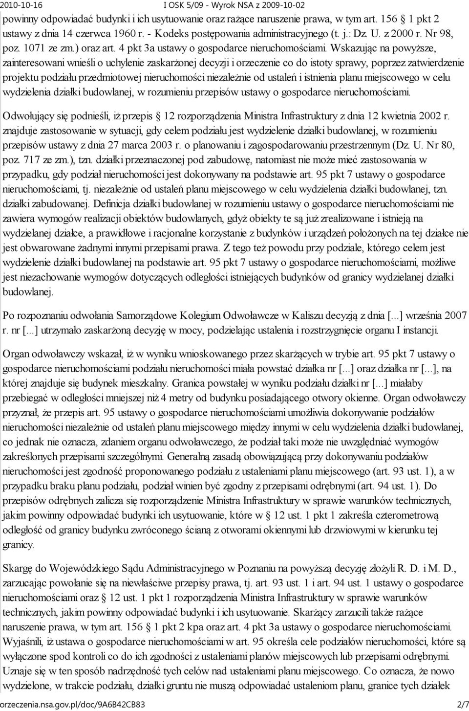 Wskazując na powyższe, zainteresowani wnieśli o uchylenie zaskarżonej decyzji i orzeczenie co do istoty sprawy, poprzez zatwierdzenie projektu podziału przedmiotowej nieruchomości niezależnie od