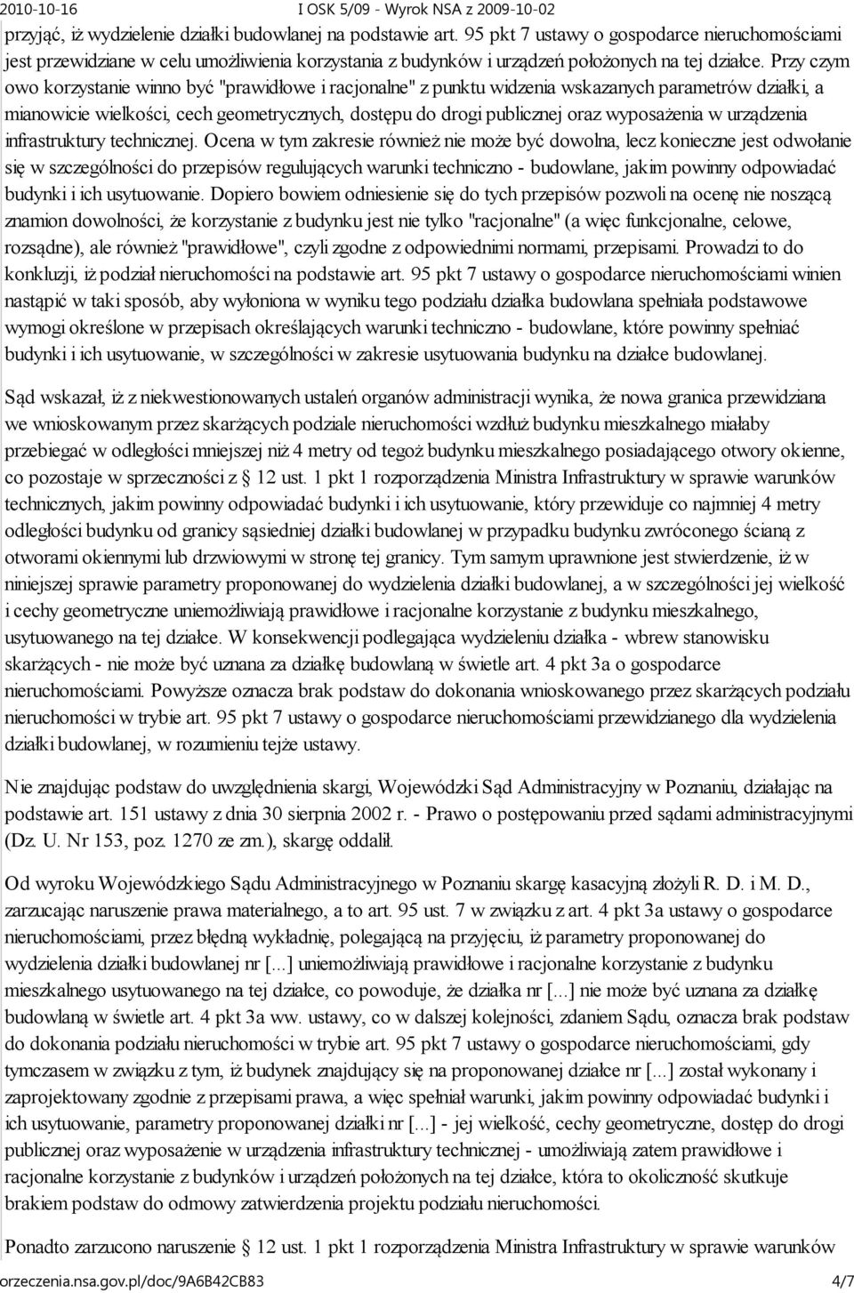 Przy czym owo korzystanie winno być "prawidłowe i racjonalne" z punktu widzenia wskazanych parametrów działki, a mianowicie wielkości, cech geometrycznych, dostępu do drogi publicznej oraz