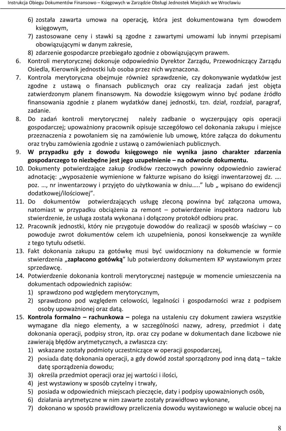 Kontroli merytorycznej dokonuje odpowiednio Dyrektor Zarządu, Przewodniczący Zarządu Osiedla, Kierownik jednostki lub osoba przez nich wyznaczona. 7.
