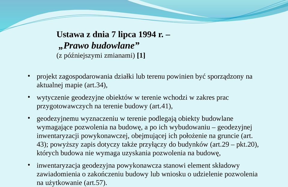 41), geodezyjnemu wyznaczeniu w terenie podlegają obiekty budowlane wymagające pozwolenia na budowę, a po ich wybudowaniu geodezyjnej inwentaryzacji powykonawczej, obejmującej ich położenie na