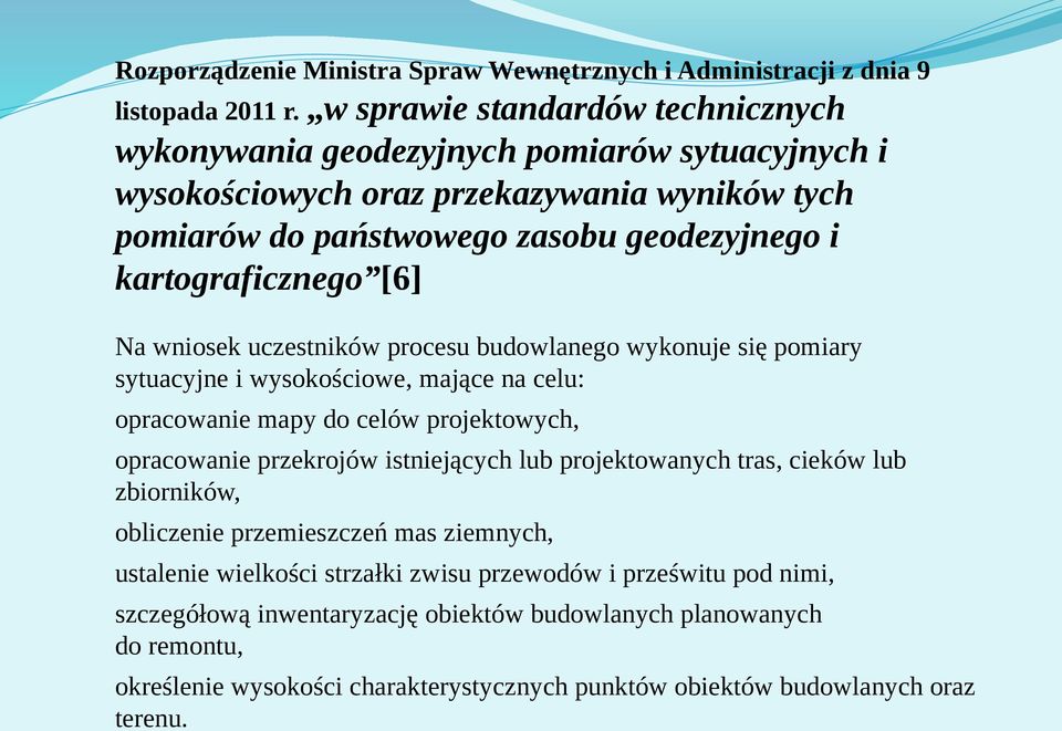 [6] Na wniosek uczestników procesu budowlanego wykonuje się pomiary sytuacyjne i wysokościowe, mające na celu: opracowanie mapy do celów projektowych, opracowanie przekrojów istniejących lub