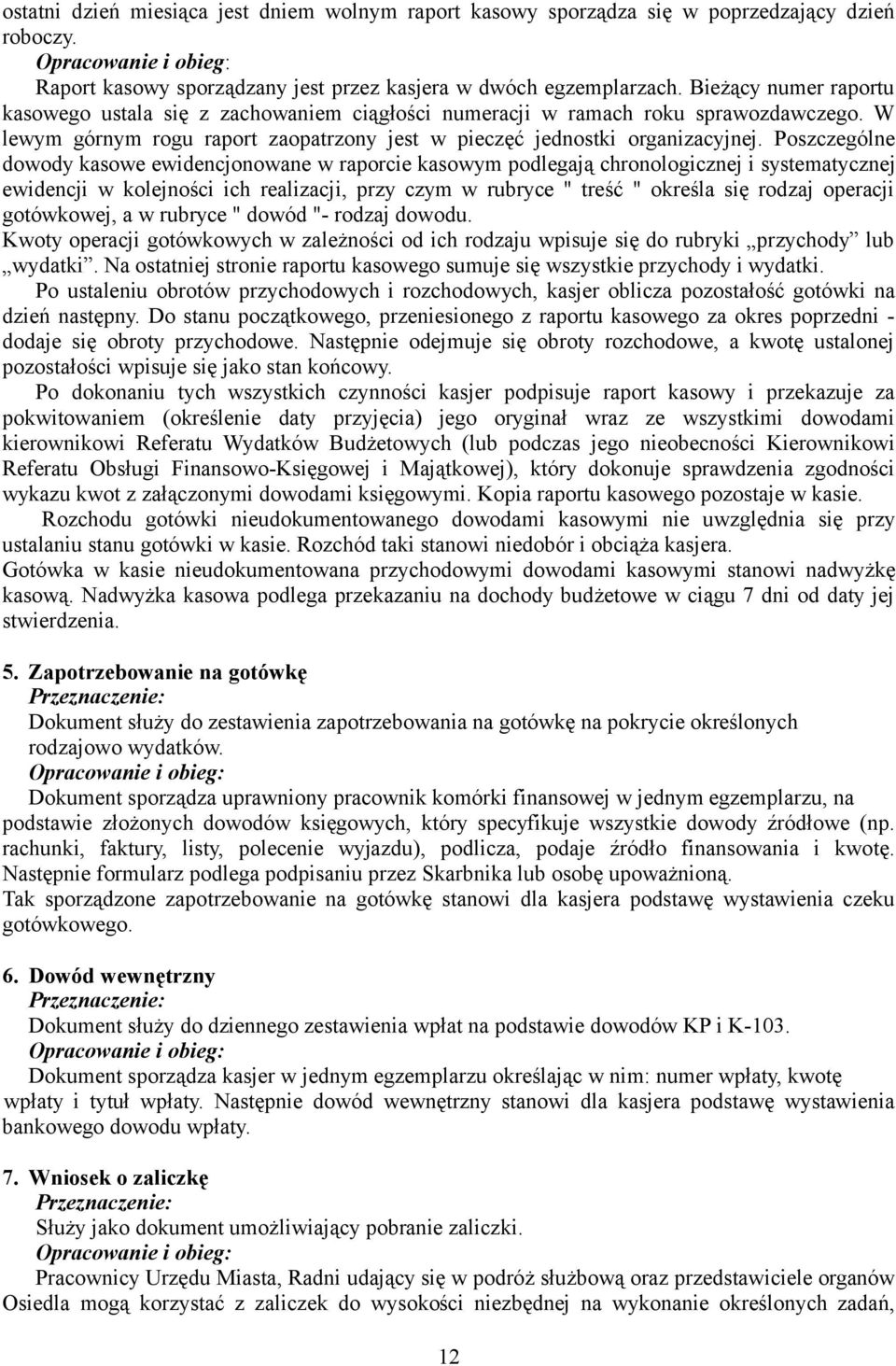 Poszczególne dowody kasowe ewidencjonowane w raporcie kasowym podlegają chronologicznej i systematycznej ewidencji w kolejności ich realizacji, przy czym w rubryce " treść " określa się rodzaj