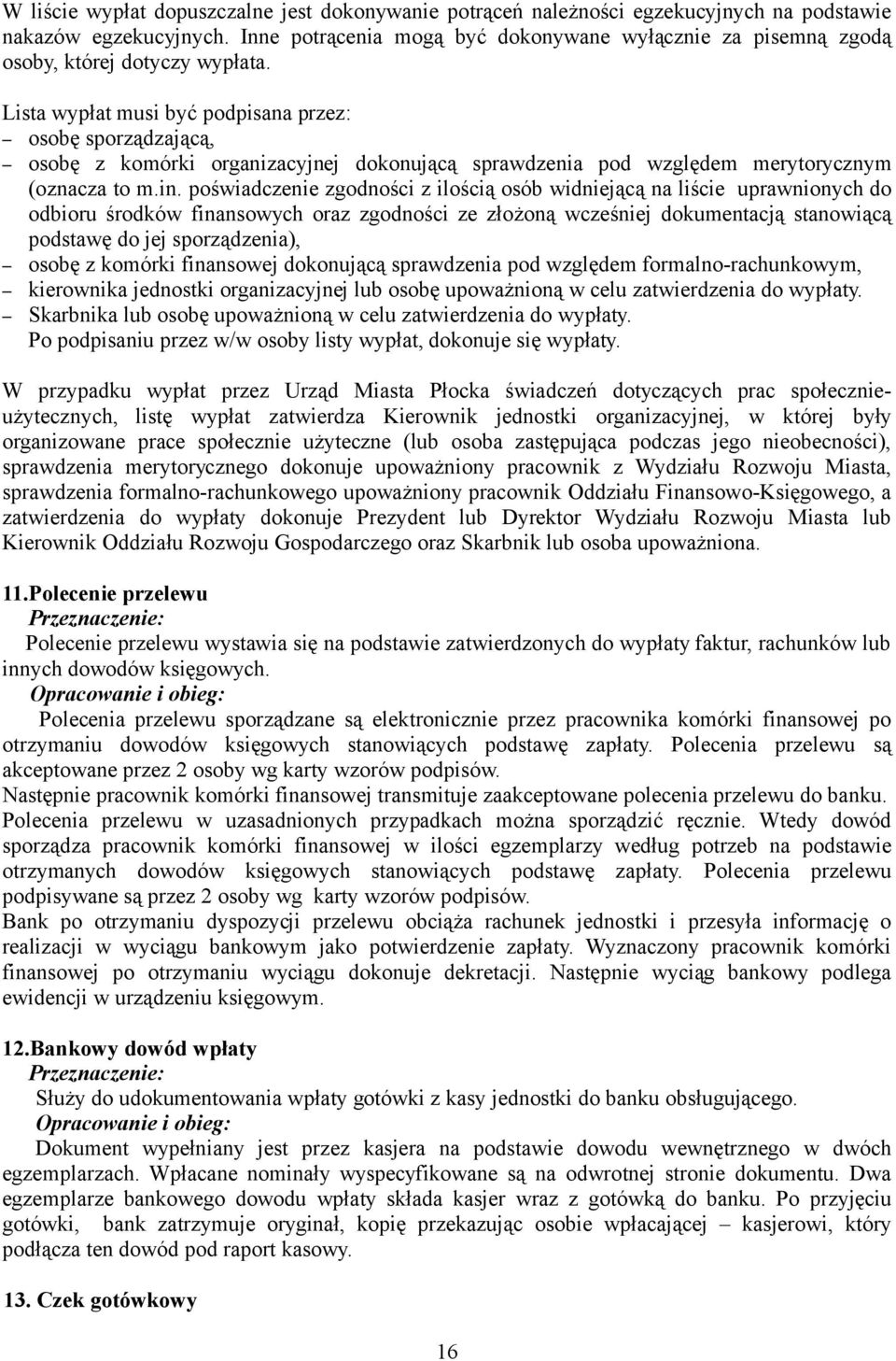 Lista wypłat musi być podpisana przez: osobę sporządzającą, osobę z komórki organizacyjnej dokonującą sprawdzenia pod względem merytorycznym (oznacza to m.in.
