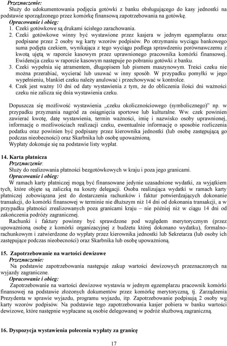 Po otrzymaniu wyciągu bankowego suma podjęta czekiem, wynikająca z tego wyciągu podlega sprawdzeniu porównawczemu z kwotą ujętą w raporcie kasowym przez uprawnionego pracownika komórki finansowej.