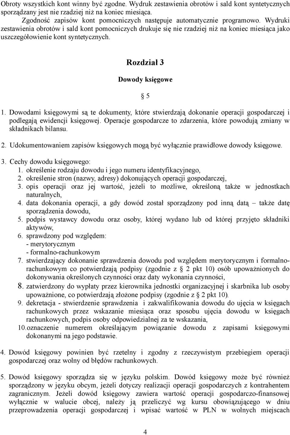 Wydruki zestawienia obrotów i sald kont pomocniczych drukuje się nie rzadziej niż na koniec miesiąca jako uszczegółowienie kont syntetycznych. Rozdział 3 Dowody księgowe 5 1.