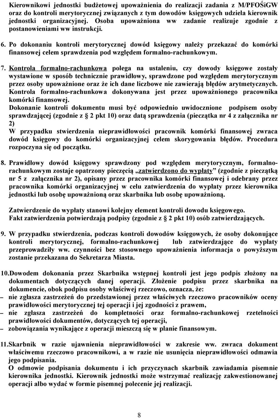 Po dokonaniu kontroli merytorycznej dowód księgowy należy przekazać do komórki finansowej celem sprawdzenia pod względem formalno-rachunkowym. 7.