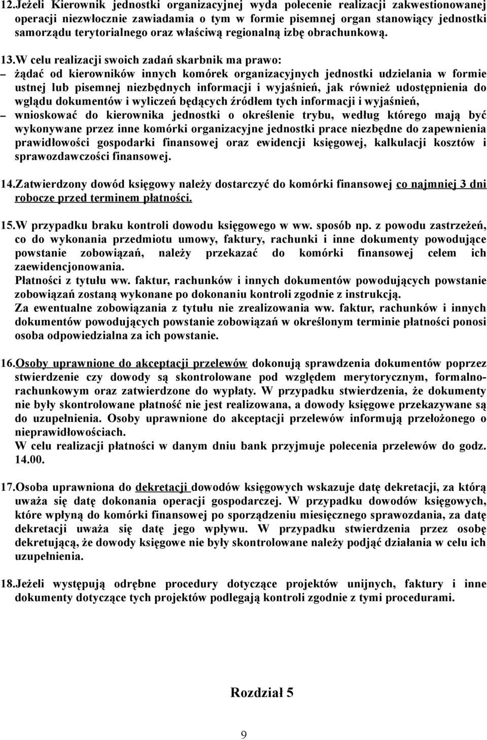 W celu realizacji swoich zadań skarbnik ma prawo: żądać od kierowników innych komórek organizacyjnych jednostki udzielania w formie ustnej lub pisemnej niezbędnych informacji i wyjaśnień, jak również
