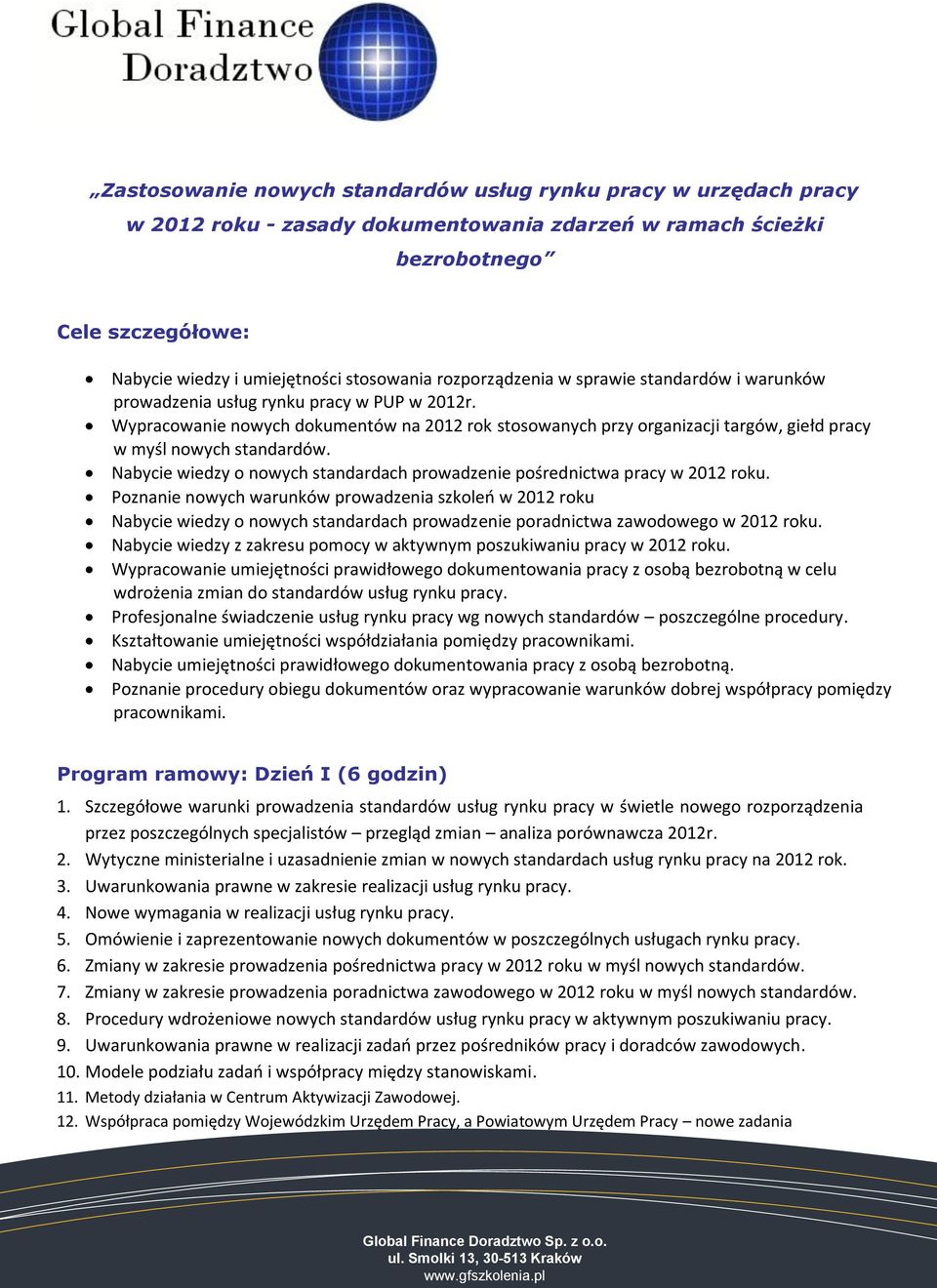 Wypracowanie nowych dokumentów na 2012 rok stosowanych przy organizacji targów, giełd pracy w myśl nowych standardów. Nabycie wiedzy o nowych standardach prowadzenie pośrednictwa pracy w 2012 roku.