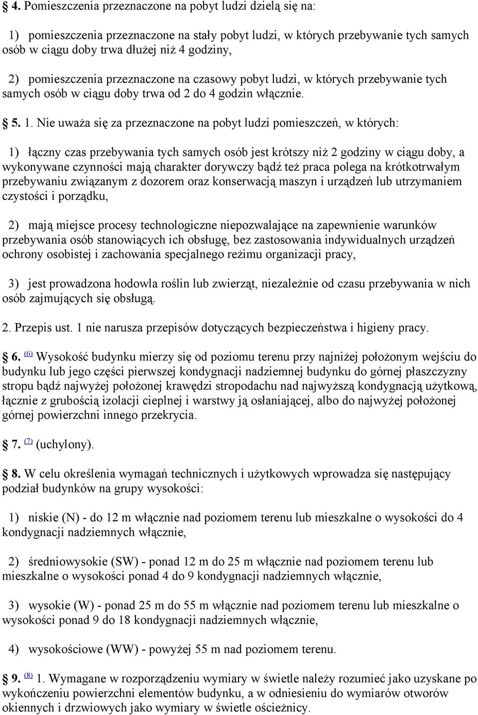 Nie uważa się za przeznaczone na pobyt ludzi pomieszczeń, w których: 1) łączny czas przebywania tych samych osób jest krótszy niż 2 godziny w ciągu doby, a wykonywane czynności mają charakter