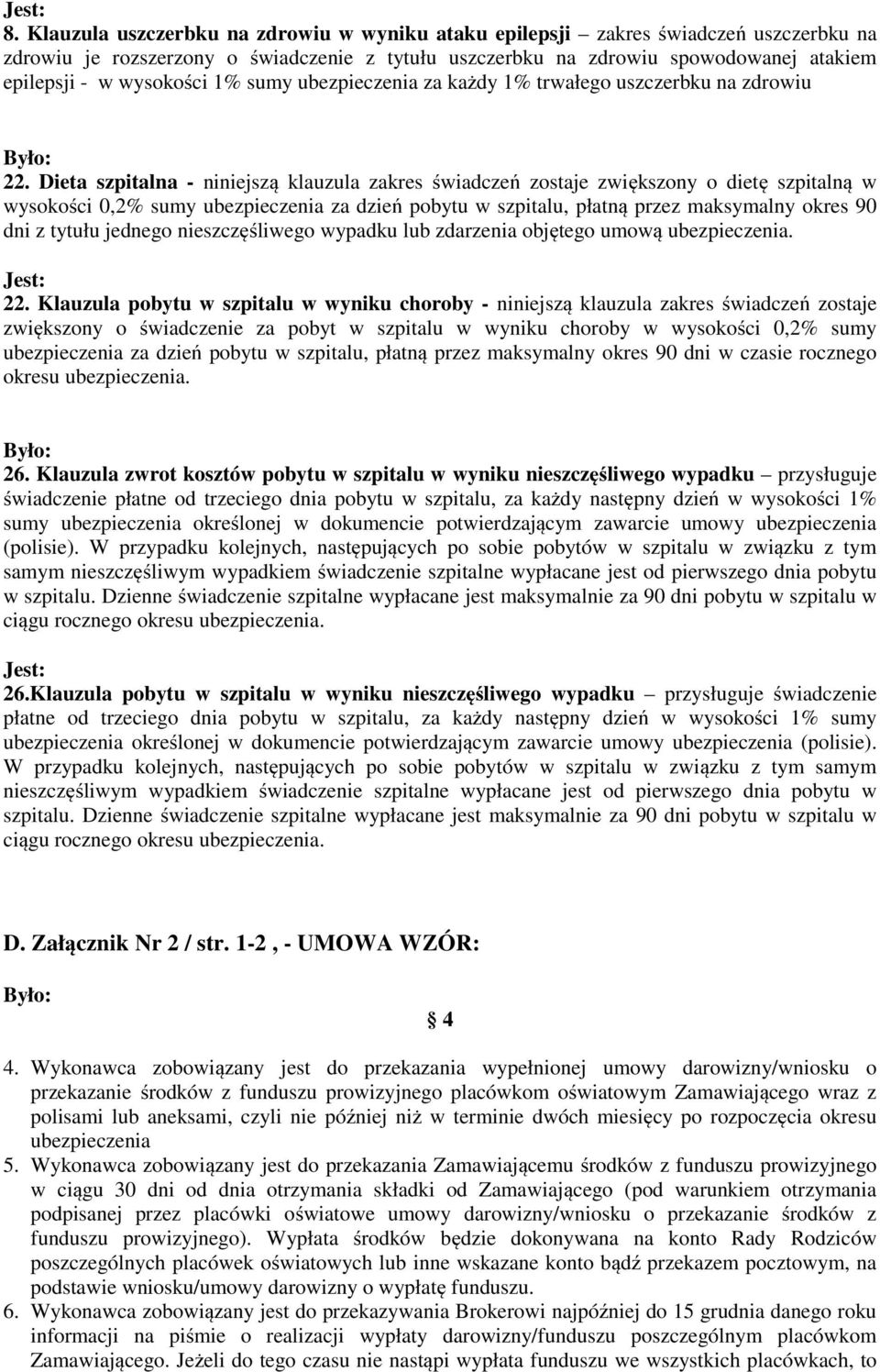 Dieta szpitalna - niniejszą klauzula zakres świadczeń zostaje zwiększony o dietę szpitalną w wysokości 0,2% sumy ubezpieczenia za dzień pobytu w szpitalu, płatną przez maksymalny okres 90 dni z