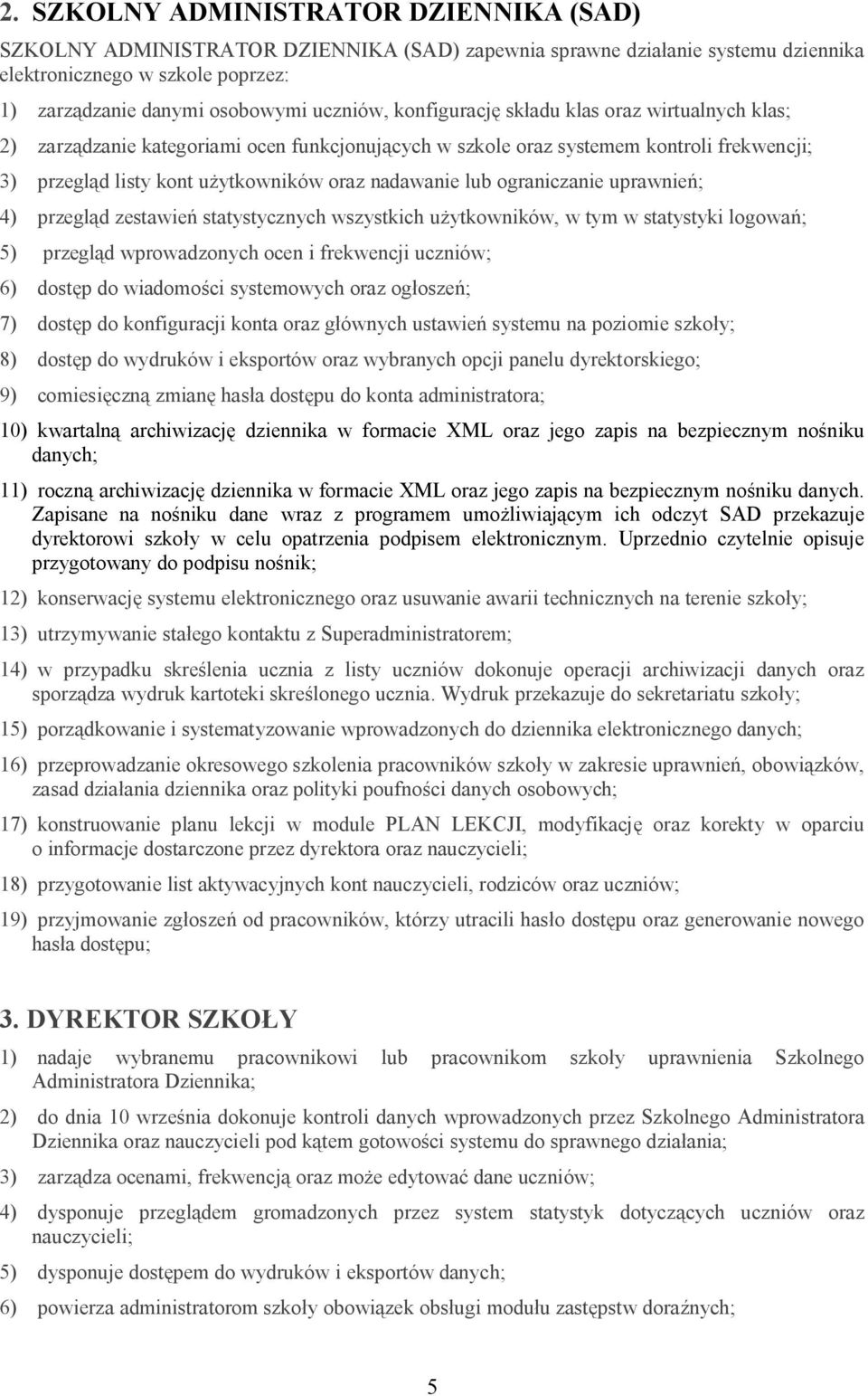 ograniczanie uprawnień; 4) przegląd zestawień statystycznych wszystkich użytkowników, w tym w statystyki logowań; 5) przegląd wprowadzonych ocen i frekwencji uczniów; 6) dostęp do wiadomości