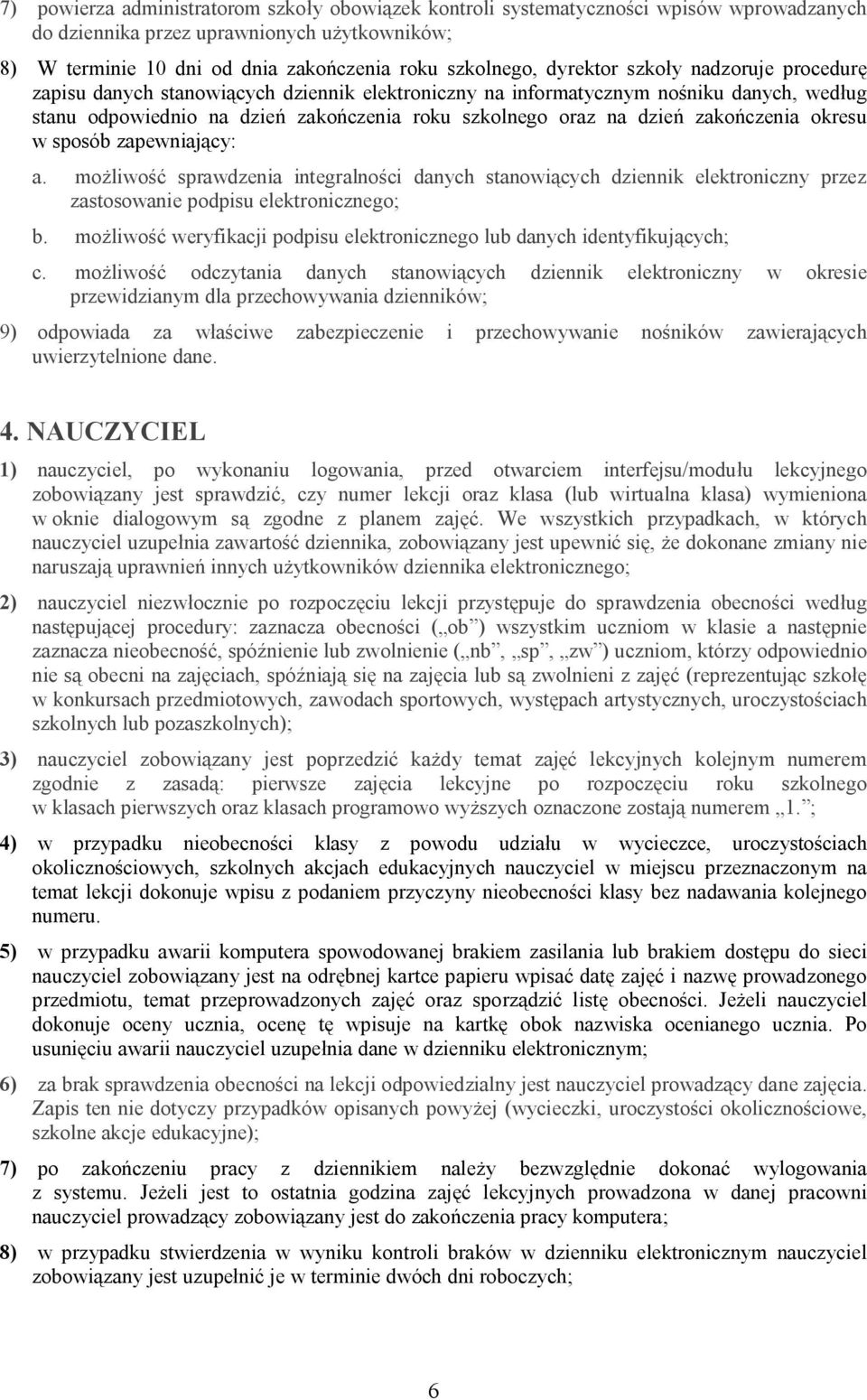 zakończenia okresu w sposób zapewniający: a. możliwość sprawdzenia integralności danych stanowiących dziennik elektroniczny przez zastosowanie podpisu elektronicznego; b.