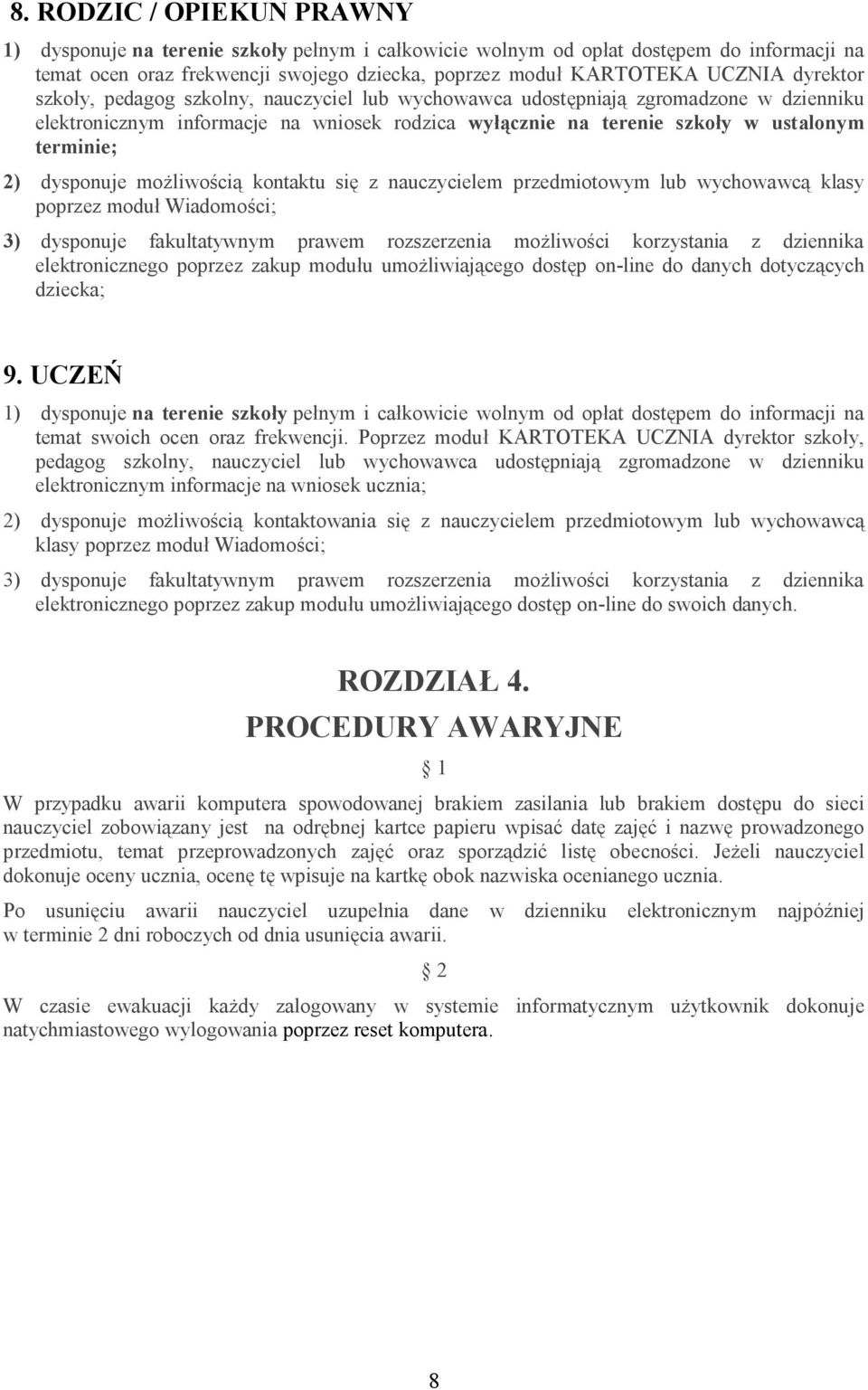 dysponuje możliwością kontaktu się z nauczycielem przedmiotowym lub wychowawcą klasy poprzez moduł Wiadomości; 3) dysponuje fakultatywnym prawem rozszerzenia możliwości korzystania z dziennika