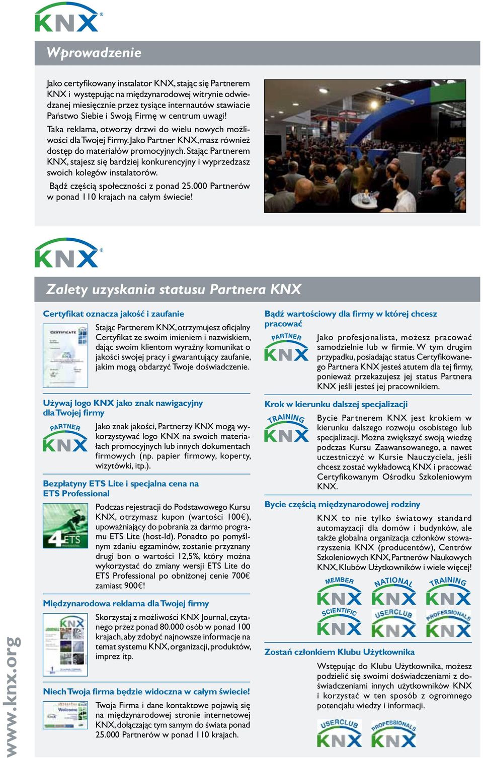 Stając Partnerem KNX, stajesz się bardziej konkurencyjny i wyprzedzasz swoich kolegów instalatorów. Bądź częścią społeczności z ponad 25.000 Partnerów w ponad 110 krajach na całym świecie!