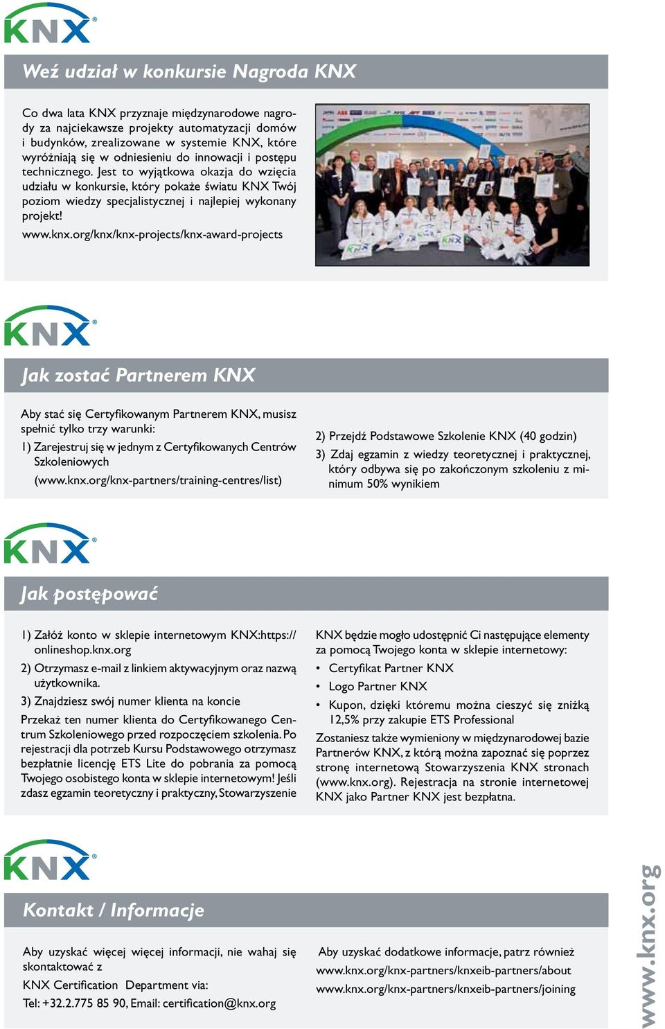 knx.org/knx/knx-projects/knx-award-projects Jak zostać Partnerem KNX Aby stać się Certyfikowanym Partnerem KNX, musisz spełnić tylko trzy warunki: 1) Zarejestruj się w jednym z Certyfikowanych