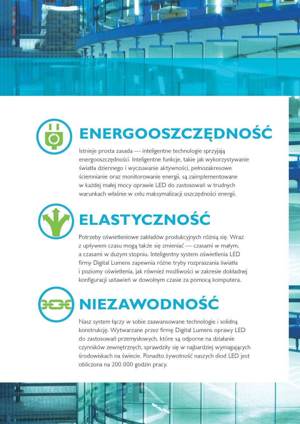 do zastosowań w trudnych warunkach właśnie w celu maksymalizacji oszczędności energii. ELASTYCZNOŚĆ Potrzeby oświetleniowe zakładów produkcyjnych różnią się.