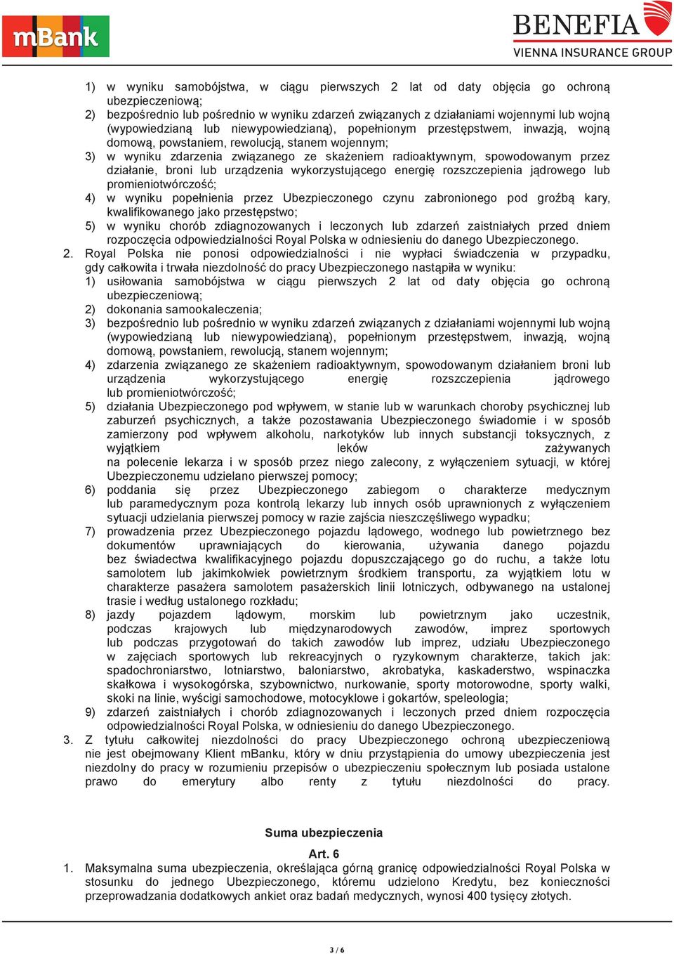 spowodowanym przez działanie, broni lub urządzenia wykorzystującego energię rozszczepienia jądrowego lub promieniotwórczość; 4) w wyniku popełnienia przez Ubezpieczonego czynu zabronionego pod groźbą