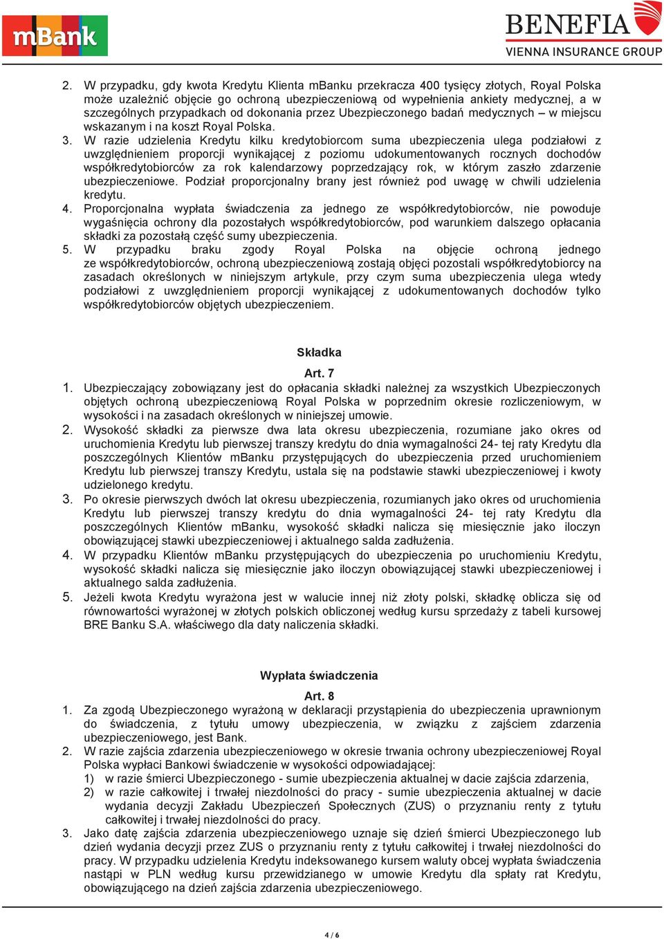 W razie udzielenia Kredytu kilku kredytobiorcom suma ubezpieczenia ulega podziałowi z uwzględnieniem proporcji wynikającej z poziomu udokumentowanych rocznych dochodów współkredytobiorców za rok