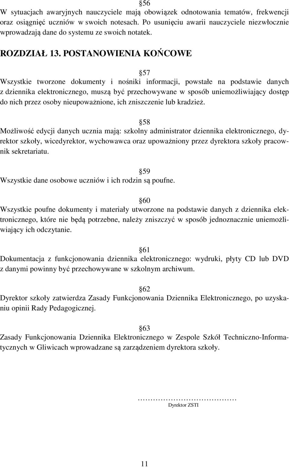 POSTANOWIENIA KOŃCOWE 57 Wszystkie tworzone dokumenty i nośniki informacji, powstałe na podstawie danych z dziennika elektronicznego, muszą być przechowywane w sposób uniemożliwiający dostęp do nich