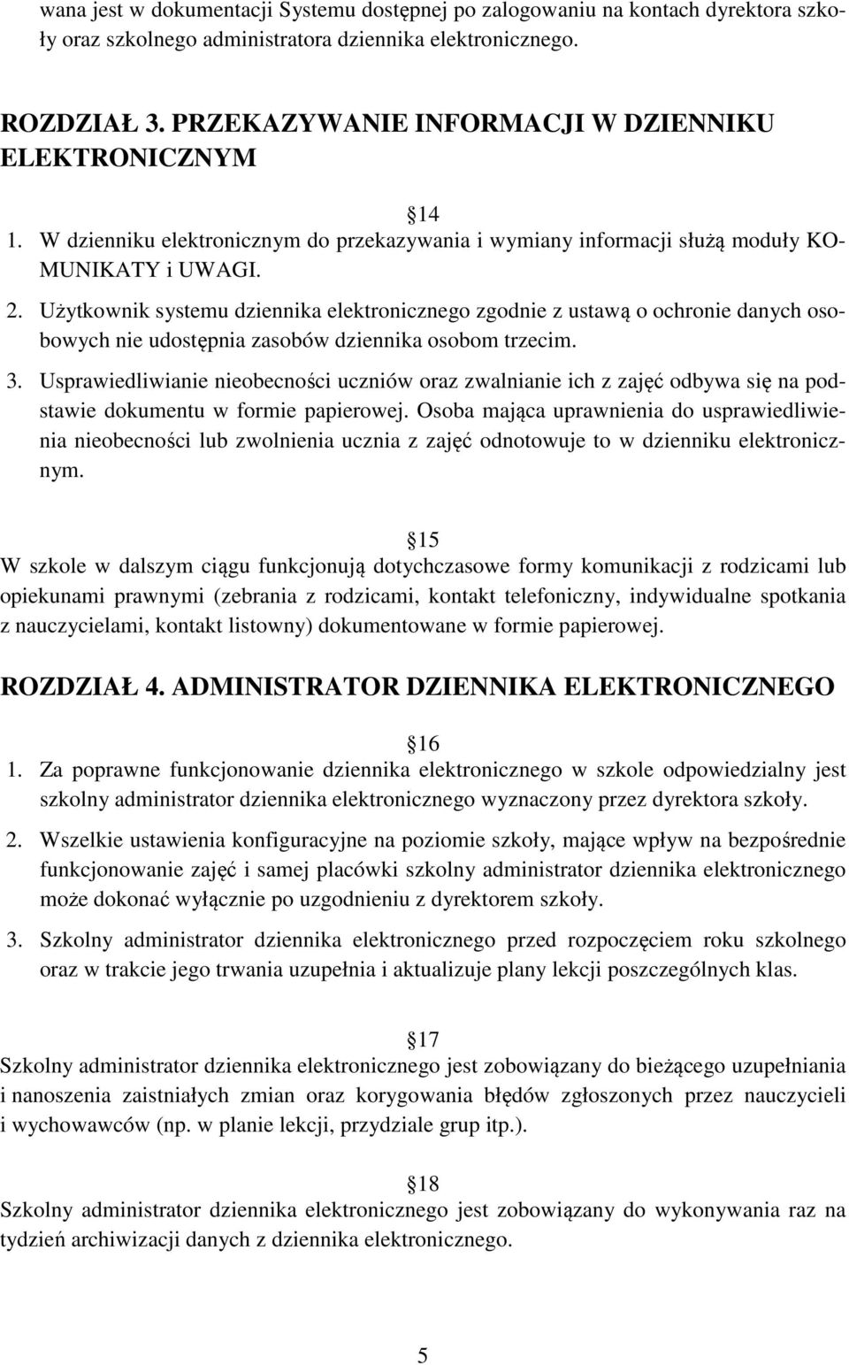 Użytkownik systemu dziennika elektronicznego zgodnie z ustawą o ochronie danych osobowych nie udostępnia zasobów dziennika osobom trzecim. 3.
