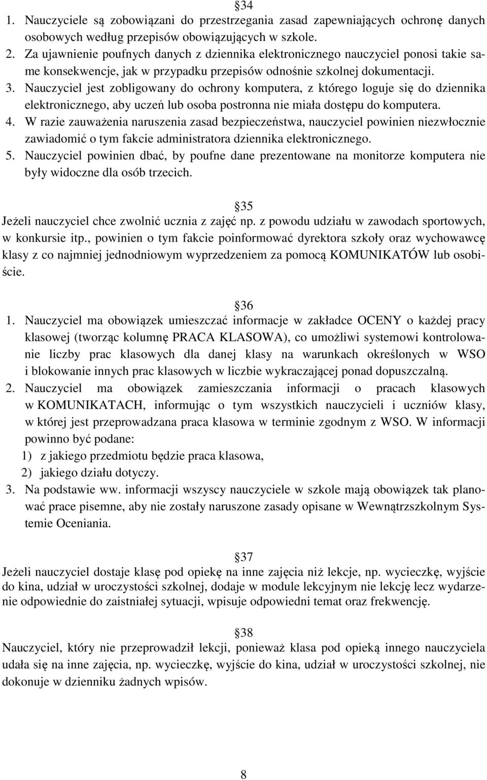 Nauczyciel jest zobligowany do ochrony komputera, z którego loguje się do dziennika elektronicznego, aby uczeń lub osoba postronna nie miała dostępu do komputera. 4.
