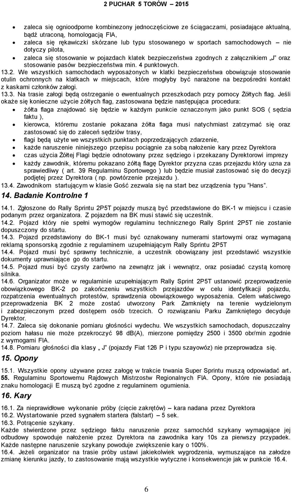 We wszystkich samochodach wyposażonych w klatki bezpieczeństwa obowiązuje stosowanie otulin ochronnych na klatkach w miejscach, które mogłyby być narażone na bezpośredni kontakt z kaskami członków