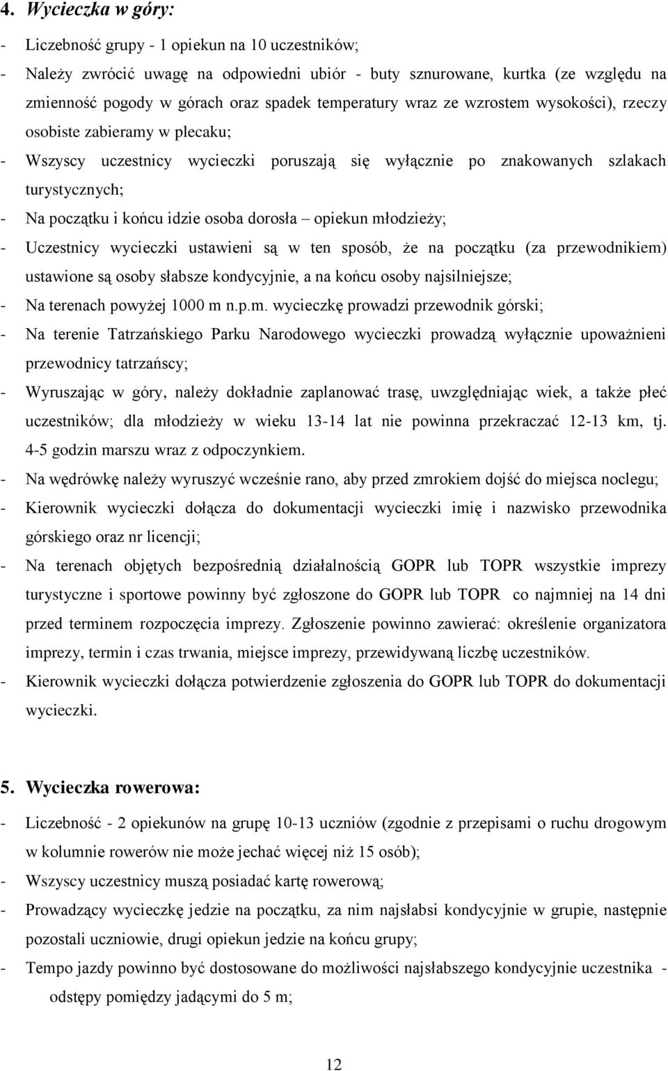 osoba dorosła opiekun młodzieży; - Uczestnicy wycieczki ustawieni są w ten sposób, że na początku (za przewodnikiem) ustawione są osoby słabsze kondycyjnie, a na końcu osoby najsilniejsze; - Na