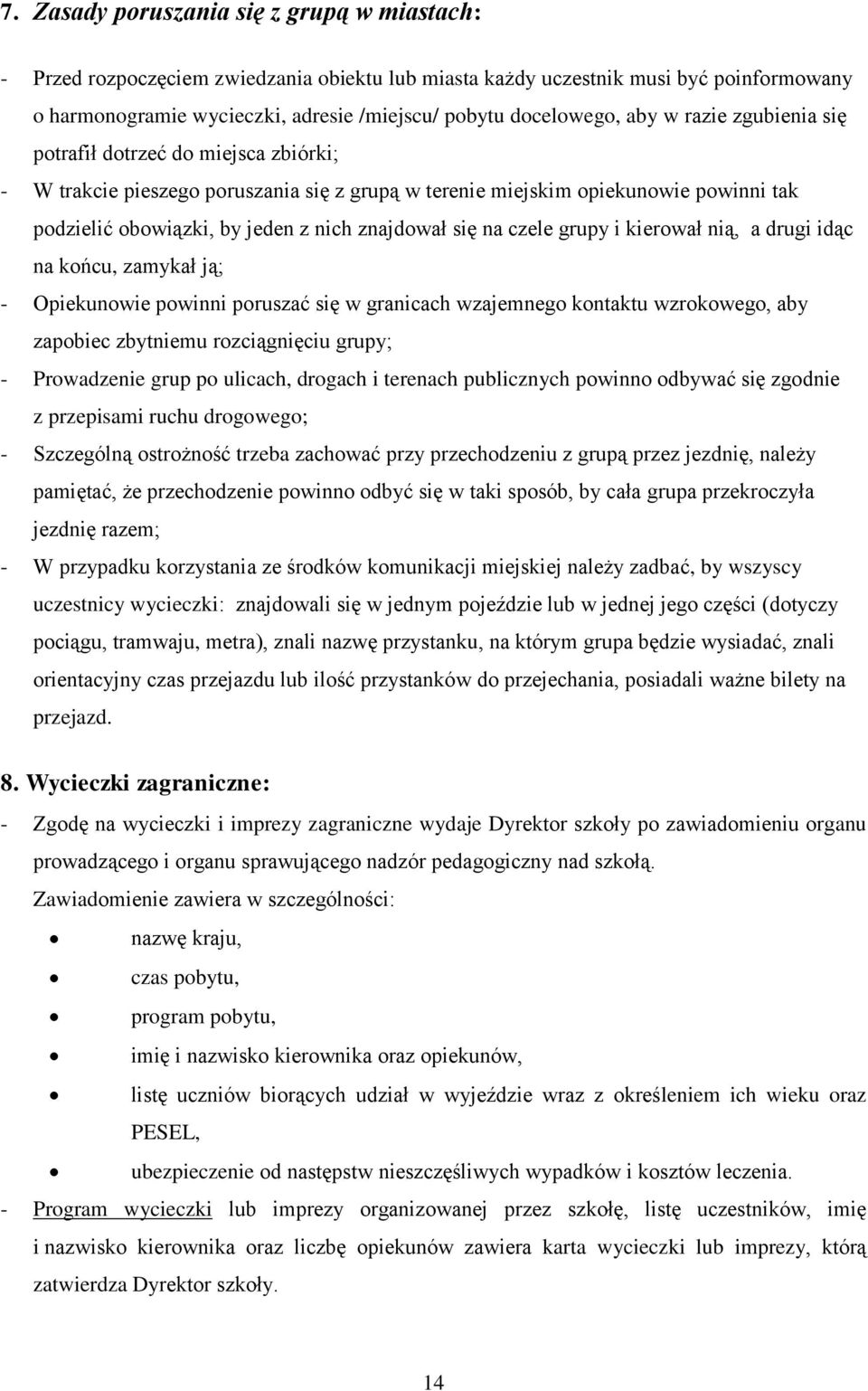 się na czele grupy i kierował nią, a drugi idąc na końcu, zamykał ją; - Opiekunowie powinni poruszać się w granicach wzajemnego kontaktu wzrokowego, aby zapobiec zbytniemu rozciągnięciu grupy; -