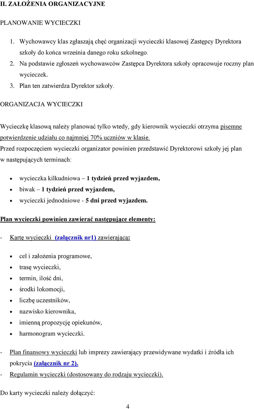 ORGANIZACJA WYCIECZKI Wycieczkę klasową należy planować tylko wtedy, gdy kierownik wycieczki otrzyma pisemne potwierdzenie udziału co najmniej 70% uczniów w klasie.