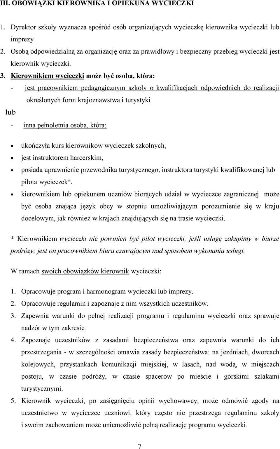 Kierownikiem wycieczki może być osoba, która: - jest pracownikiem pedagogicznym szkoły o kwalifikacjach odpowiednich do realizacji określonych form krajoznawstwa i turystyki lub - inna pełnoletnia