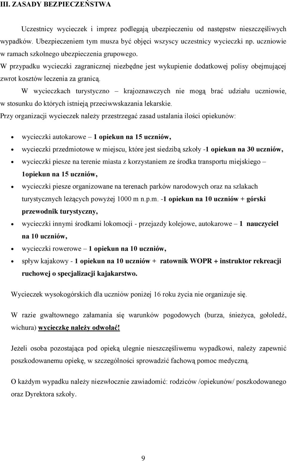 W wycieczkach turystyczno krajoznawczych nie mogą brać udziału uczniowie, w stosunku do których istnieją przeciwwskazania lekarskie.