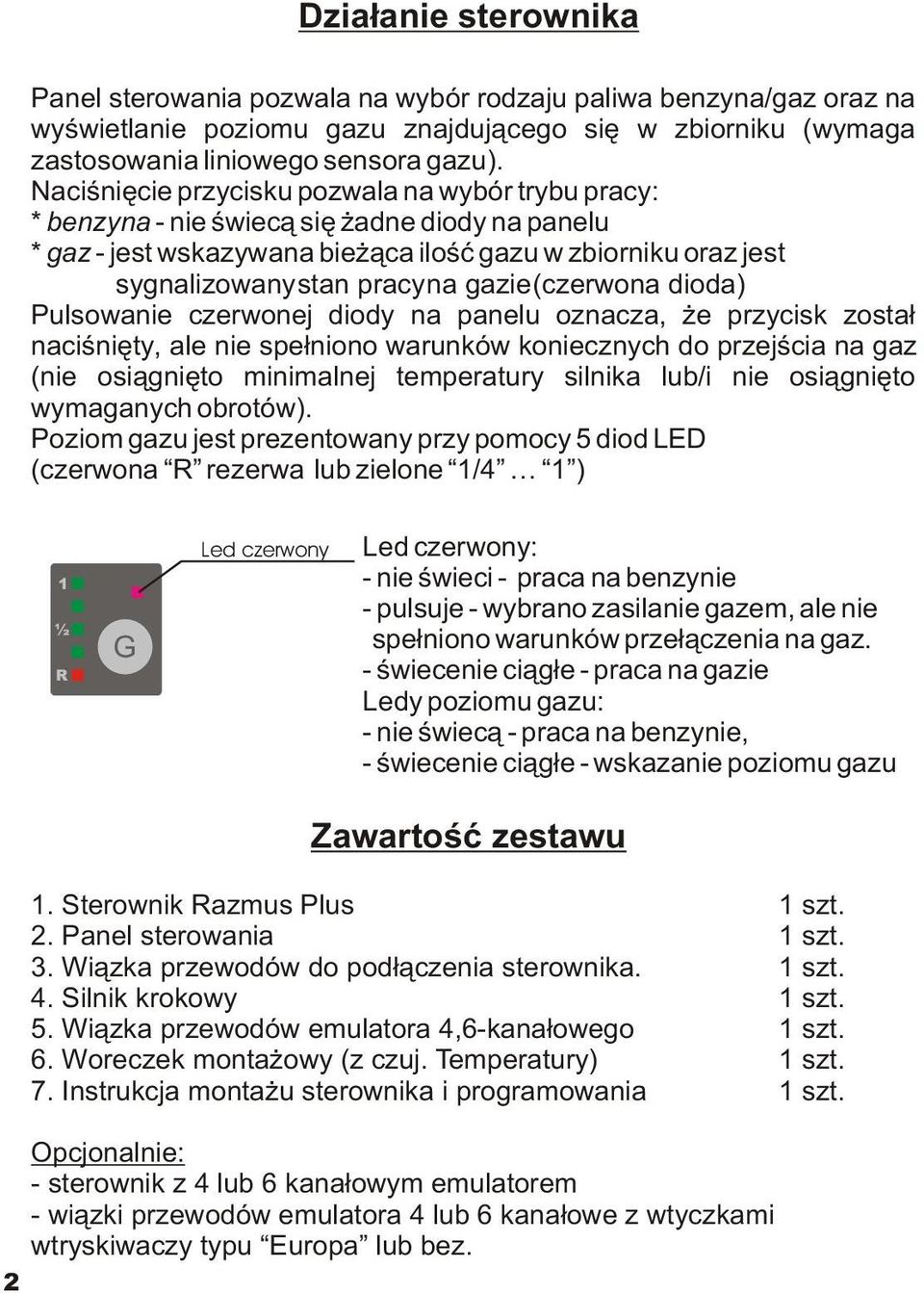 (czerwona dioda) Pulsowanie czerwonej diody na panelu oznacza, e przycisk zosta³ naciœniêty, ale nie spe³niono warunków koniecznych do przejœcia na gaz (nie osi¹gniêto minimalnej temperatury silnika