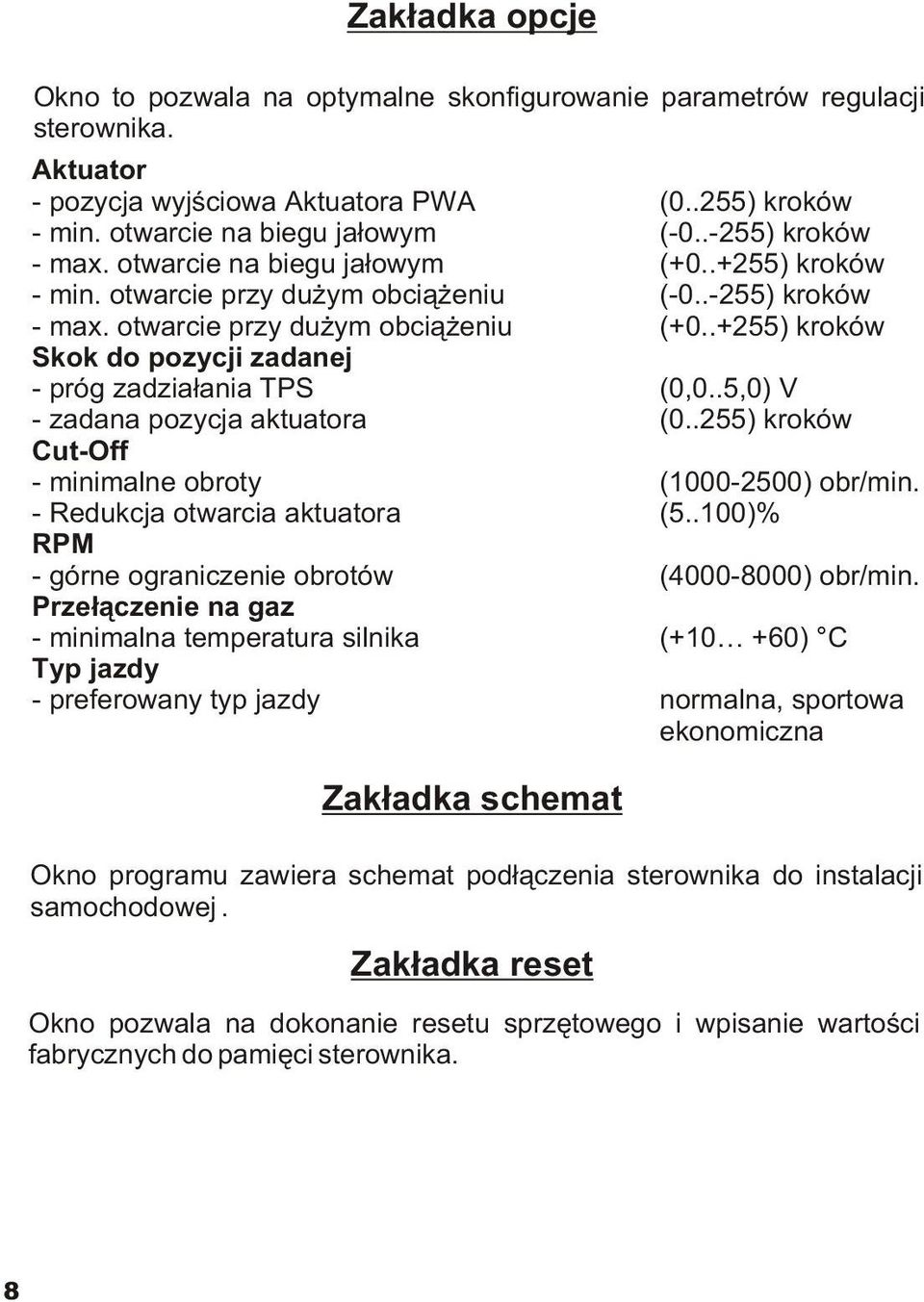 .+255) kroków Skok do pozycji zadanej - próg zadzia³ania TPS (0,0..5,0) V - zadana pozycja aktuatora (0..255) kroków Cut-Off - minimalne obroty (1000-2500) obr/min. - Redukcja otwarcia aktuatora (5.