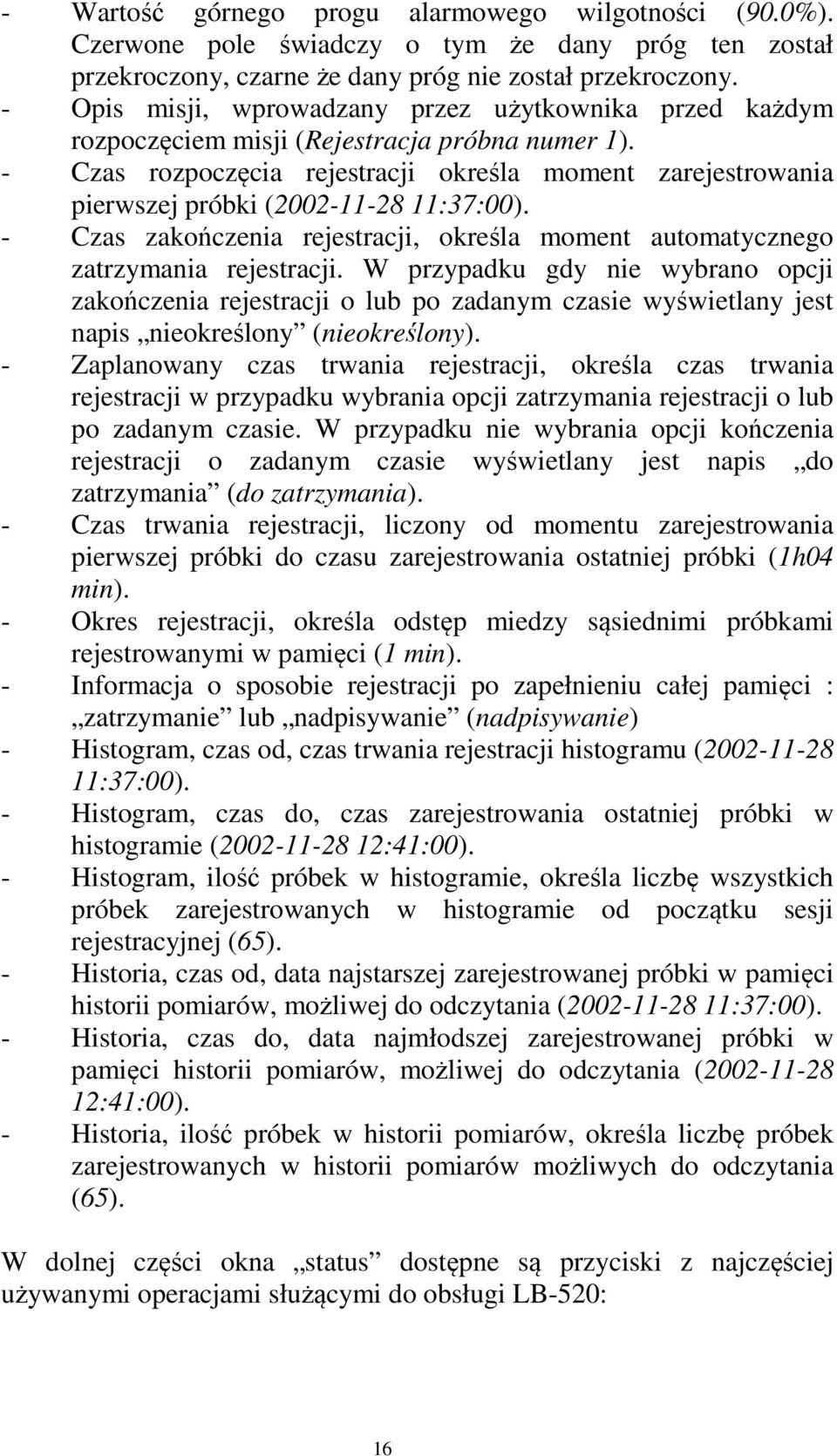 - Czas rozpoczęcia rejestracji określa moment zarejestrowania pierwszej próbki (2002-11-28 11:37:00). - Czas zakończenia rejestracji, określa moment automatycznego zatrzymania rejestracji.