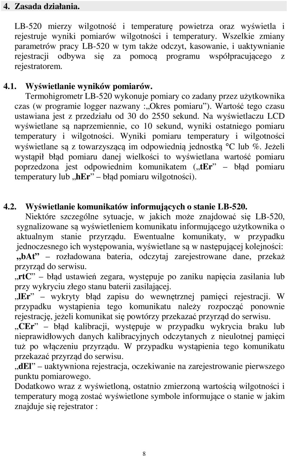 Termohigrometr LB-520 wykonuje pomiary co zadany przez użytkownika czas (w programie logger nazwany : Okres pomiaru ). Wartość tego czasu ustawiana jest z przedziału od 30 do 2550 sekund.