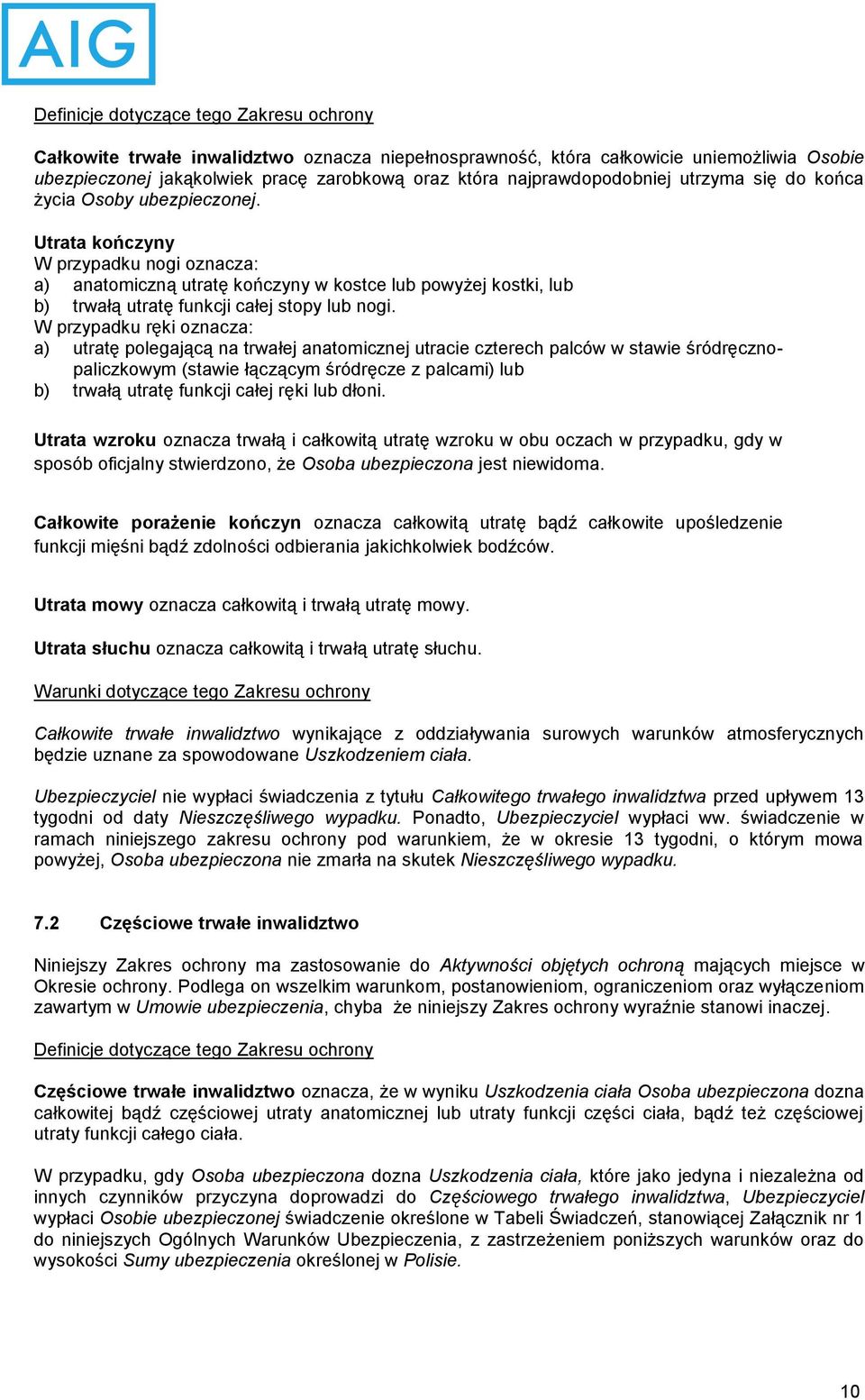 Utrata kończyny W przypadku nogi oznacza: a) anatomiczną utratę kończyny w kostce lub powyżej kostki, lub b) trwałą utratę funkcji całej stopy lub nogi.