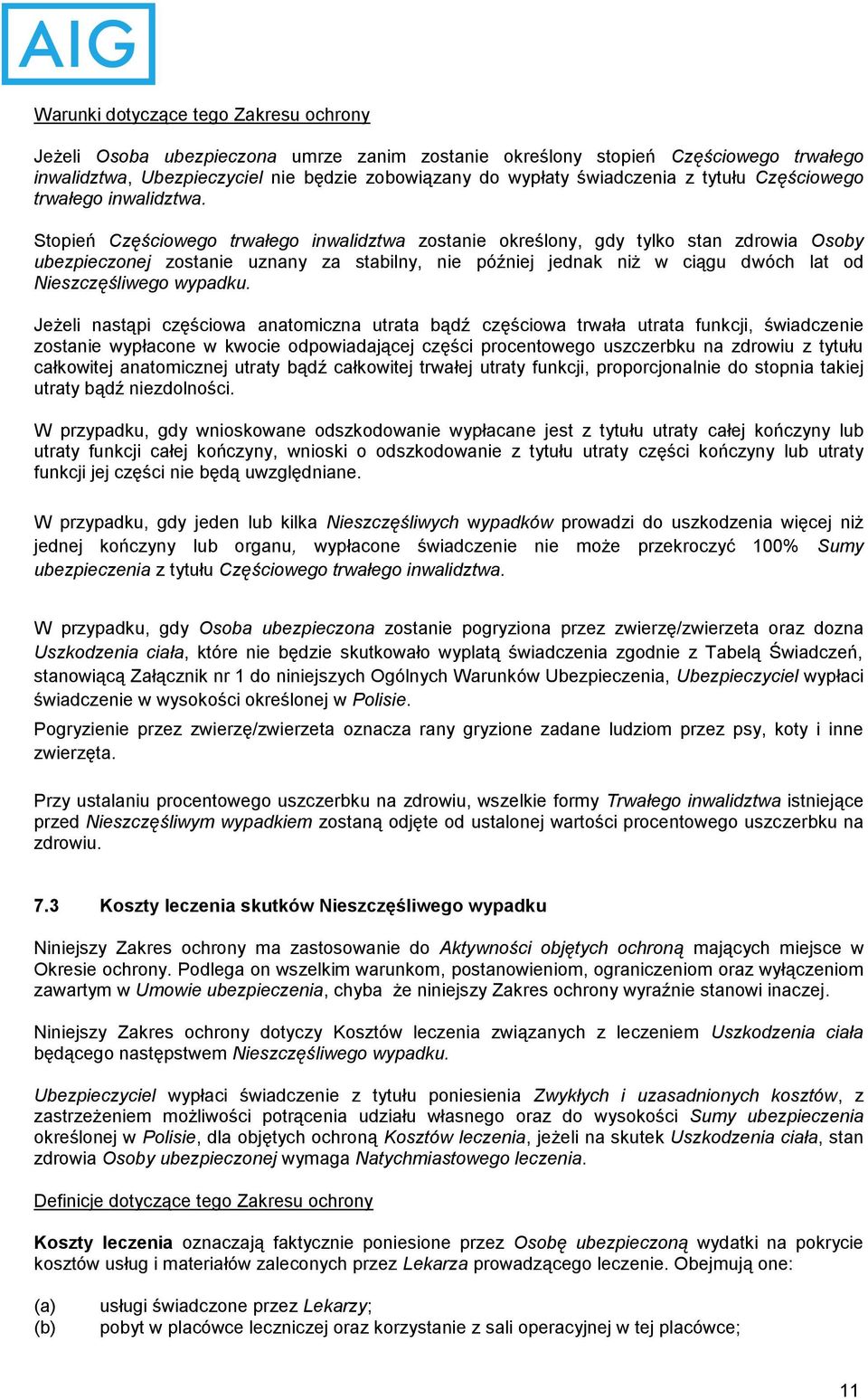 Stopień Częściowego trwałego inwalidztwa zostanie określony, gdy tylko stan zdrowia Osoby ubezpieczonej zostanie uznany za stabilny, nie później jednak niż w ciągu dwóch lat od Nieszczęśliwego
