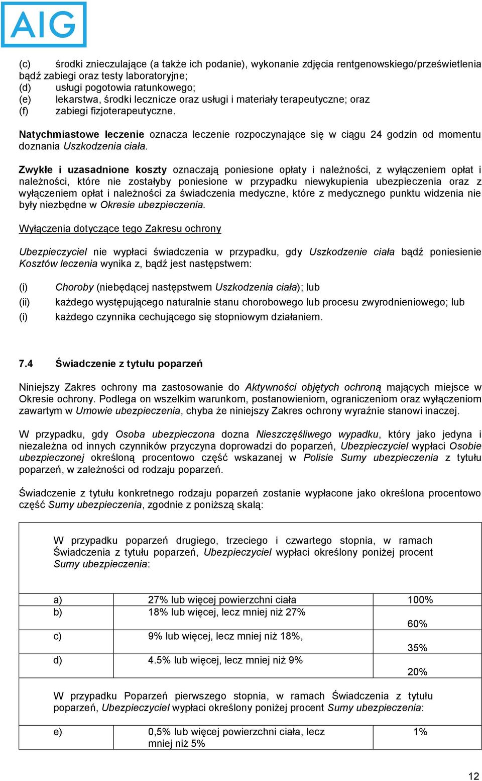 Natychmiastowe leczenie oznacza leczenie rozpoczynające się w ciągu 24 godzin od momentu doznania Uszkodzenia ciała.