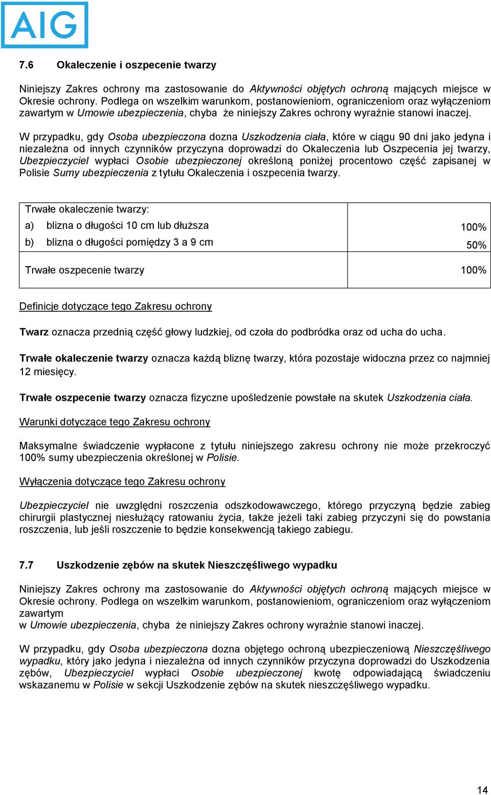 W przypadku, gdy Osoba ubezpieczona dozna Uszkodzenia ciała, które w ciągu 90 dni jako jedyna i niezależna od innych czynników przyczyna doprowadzi do Okaleczenia lub Oszpecenia jej twarzy,