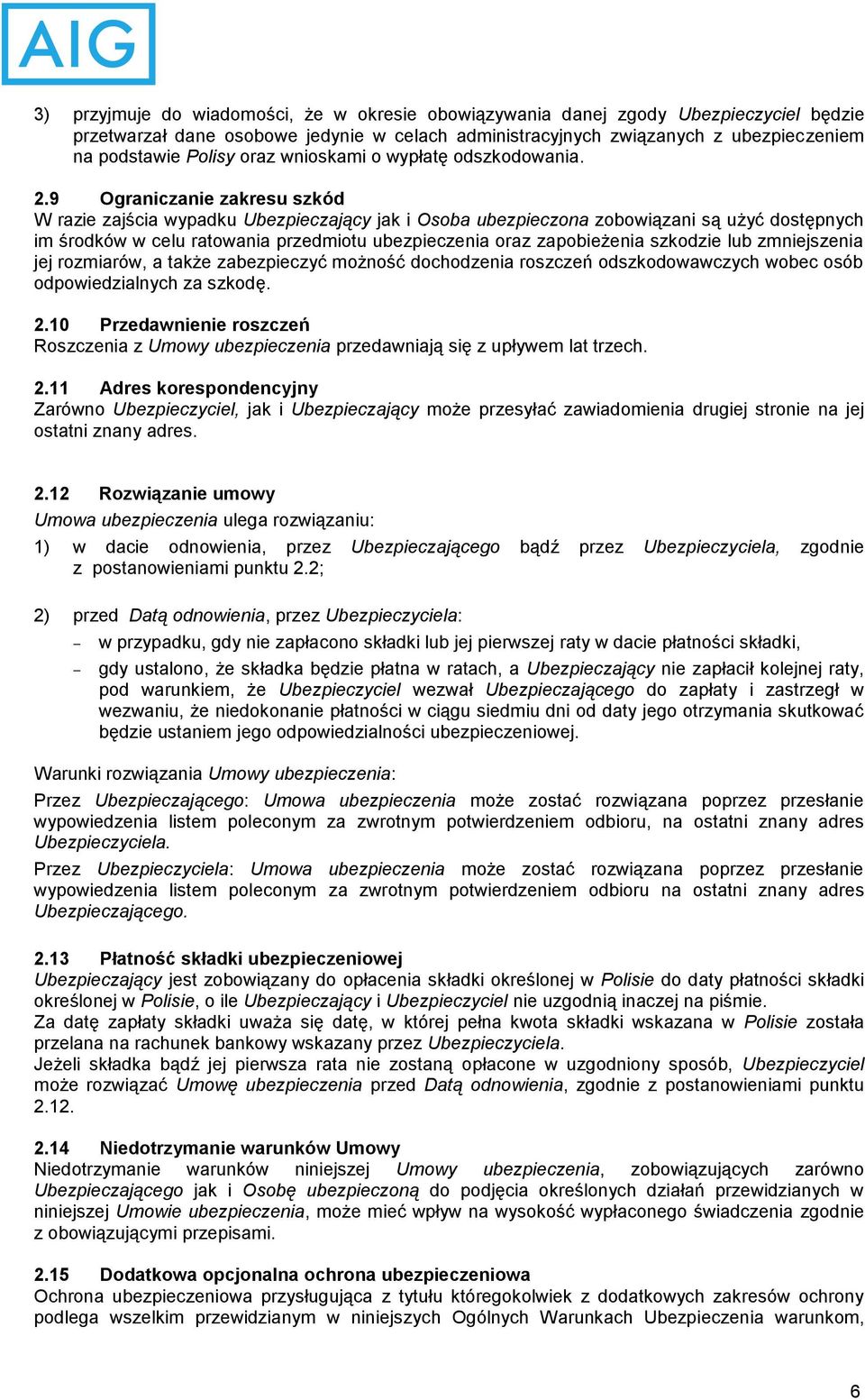 9 Ograniczanie zakresu szkód W razie zajścia wypadku Ubezpieczający jak i Osoba ubezpieczona zobowiązani są użyć dostępnych im środków w celu ratowania przedmiotu ubezpieczenia oraz zapobieżenia