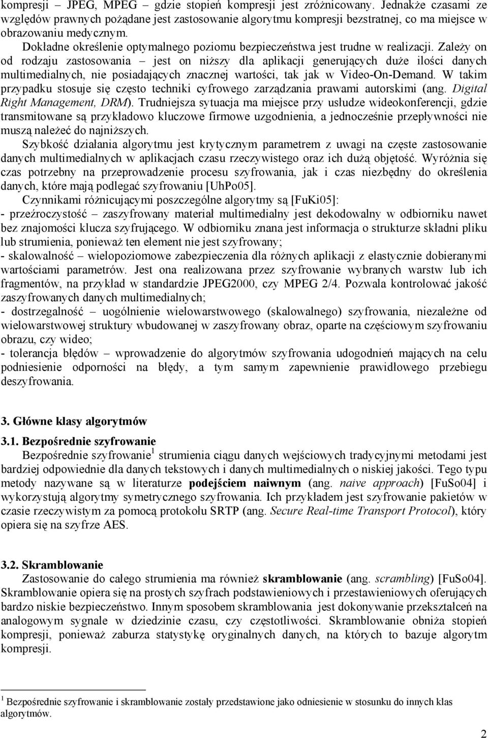 Zależy on od rodzaju zastosowania jest on niższy dla aplikacji generujących duże ilości danych multimedialnych, nie posiadających znacznej wartości, tak jak w Video-On-Demand.