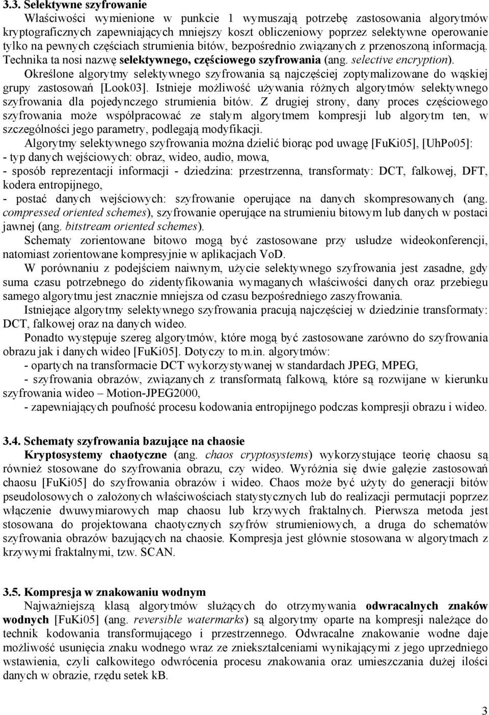 Określone algorytmy selektywnego szyfrowania są najczęściej zoptymalizowane do wąskiej grupy zastosowań [Look03].