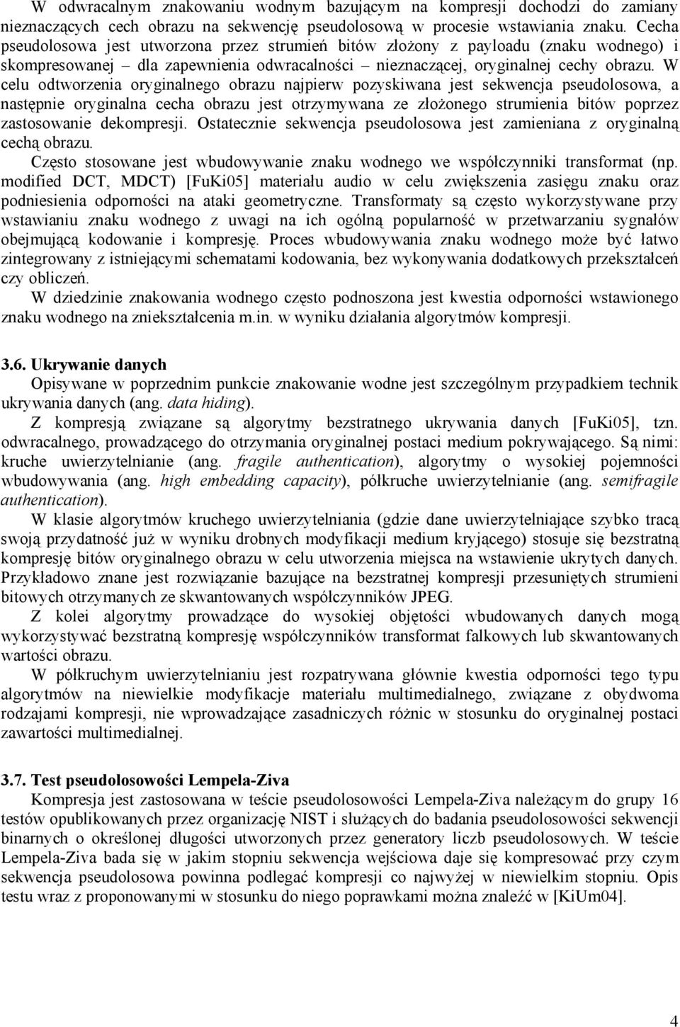 W celu odtworzenia oryginalnego obrazu najpierw pozyskiwana jest sekwencja pseudolosowa, a następnie oryginalna cecha obrazu jest otrzymywana ze złożonego strumienia bitów poprzez zastosowanie