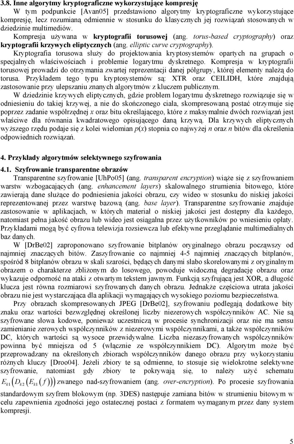 elliptic curve cryptography). Kryptografia torusowa służy do projektowania kryptosystemów opartych na grupach o specjalnych właściwościach i problemie logarytmu dyskretnego.