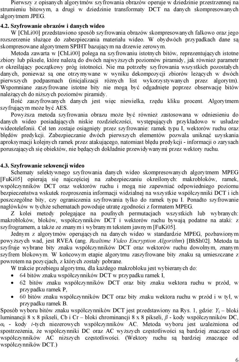W obydwóch przypadkach dane są skompresowane algorytmem SPIHT bazującym na drzewie zerowym.