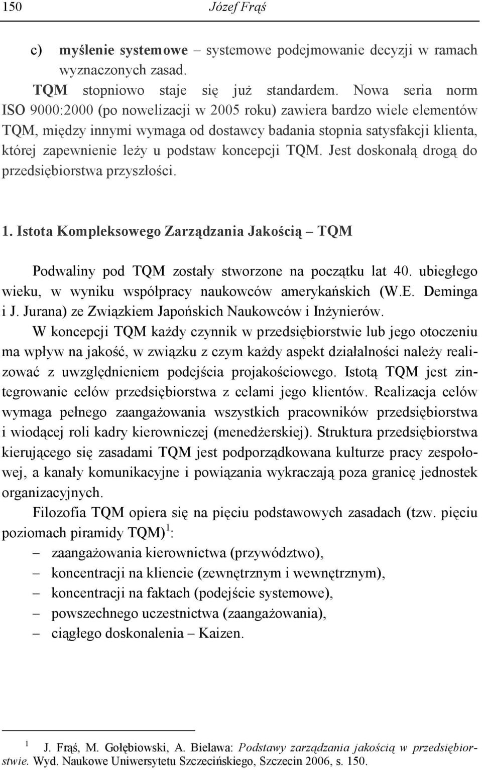 koncepcji TQM. Jest doskonałą drogą do przedsiębiorstwa przyszłości. 1. Istota Kompleksowego Zarządzania Jakością TQM Podwaliny pod TQM zostały stworzone na początku lat 40.