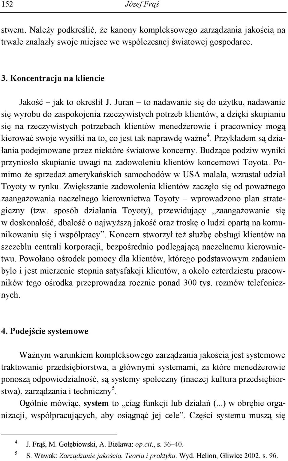 Juran to nadawanie się do uŝytku, nadawanie się wyrobu do zaspokojenia rzeczywistych potrzeb klientów, a dzięki skupianiu się na rzeczywistych potrzebach klientów menedŝerowie i pracownicy mogą