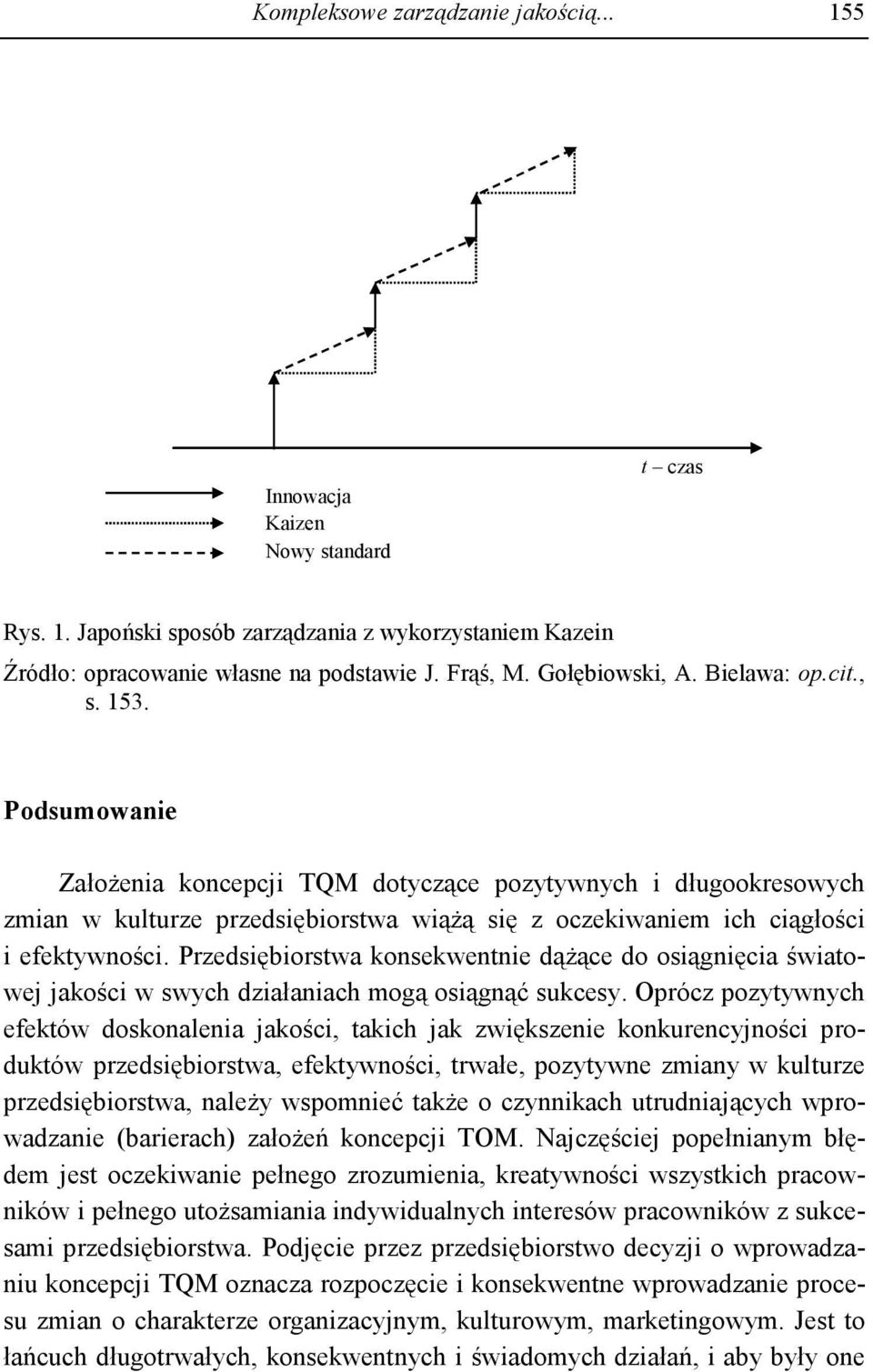 Podsumowanie ZałoŜenia koncepcji TQM dotyczące pozytywnych i długookresowych zmian w kulturze przedsiębiorstwa wiąŝą się z oczekiwaniem ich ciągłości i efektywności.