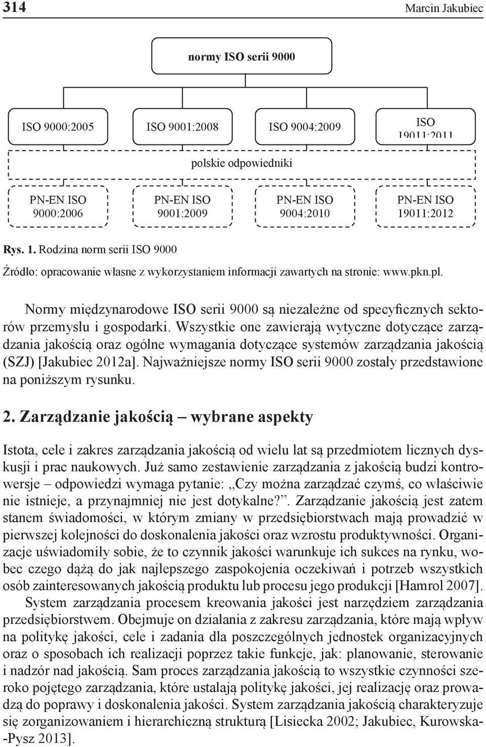 Normy międzynarodowe ISO serii 9000 są niezależne od specyficznych sektorów przemysłu i gospodarki.