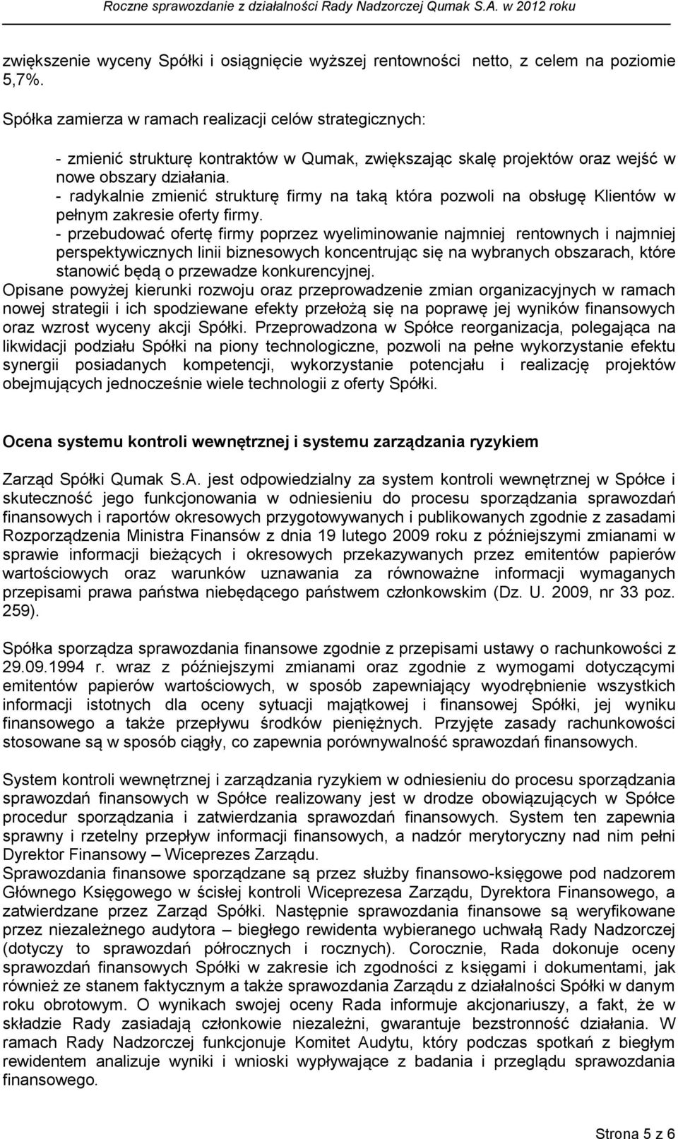 - radykalnie zmienić strukturę firmy na taką która pozwoli na obsługę Klientów w pełnym zakresie oferty firmy.